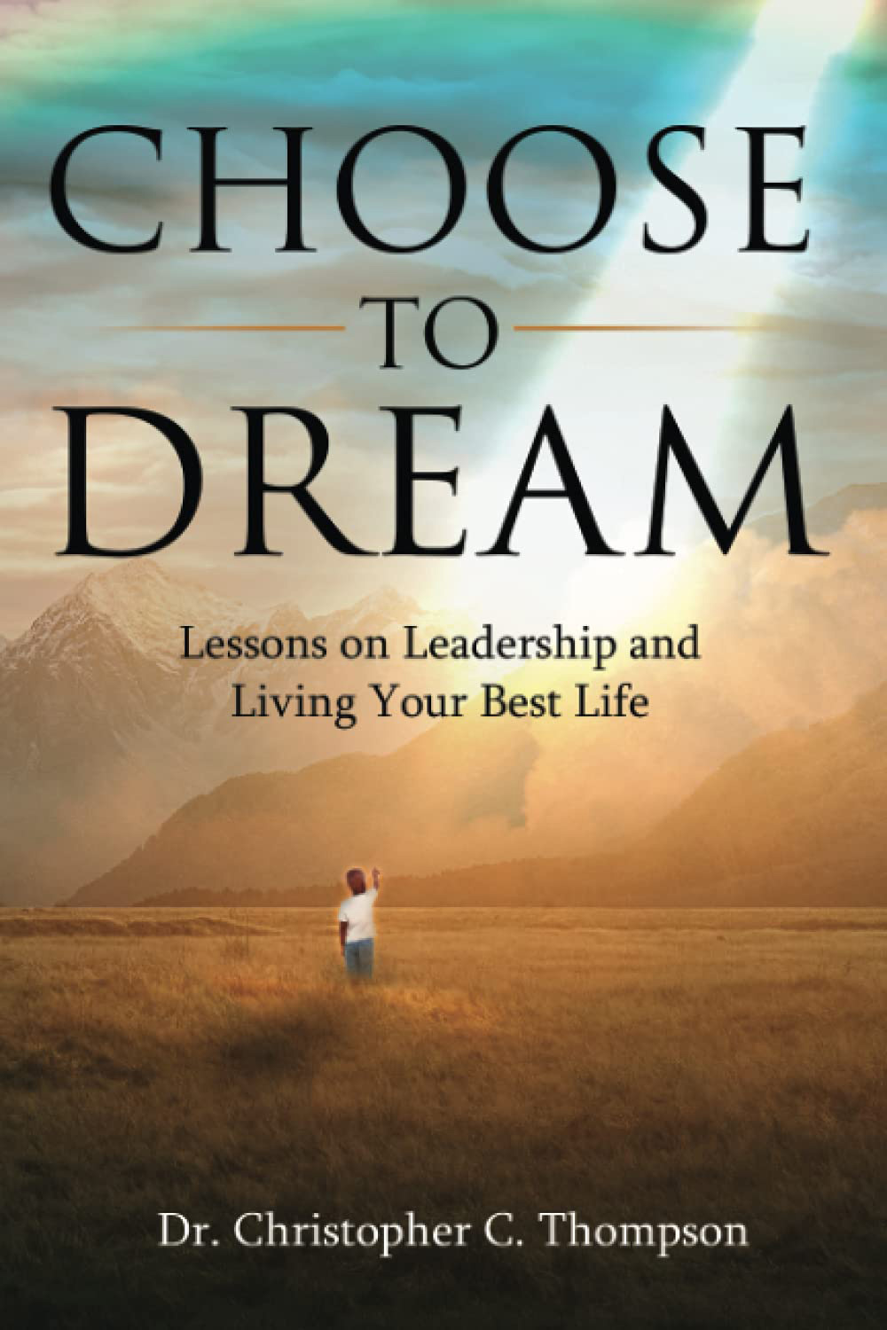 cover of Choose to Dream: Lessons on Leadership and Living Your Best Life by Dr. Christopher Thompson