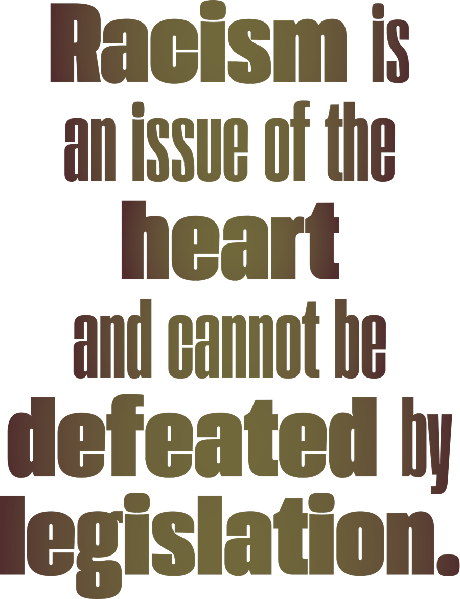 Racism is an issue of the heart and cannot be defeated by legislation. quote