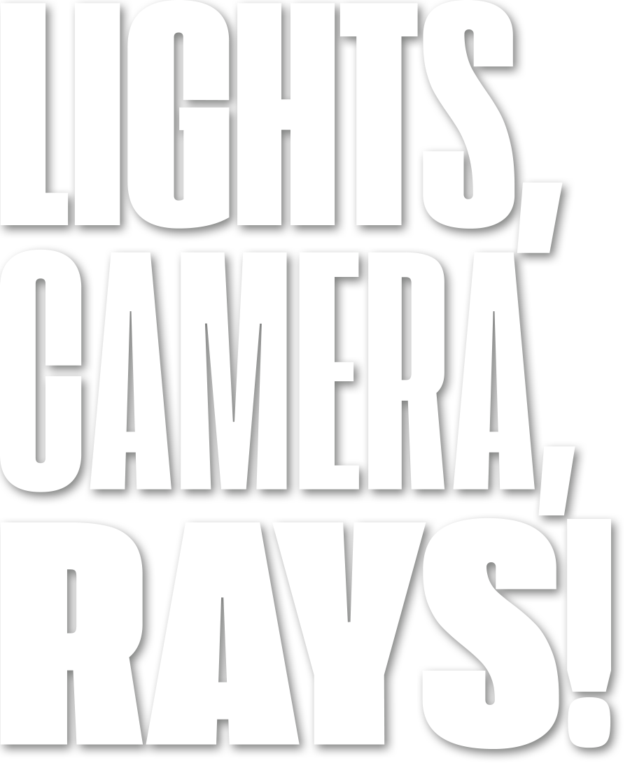Lights, Camera, Rays!