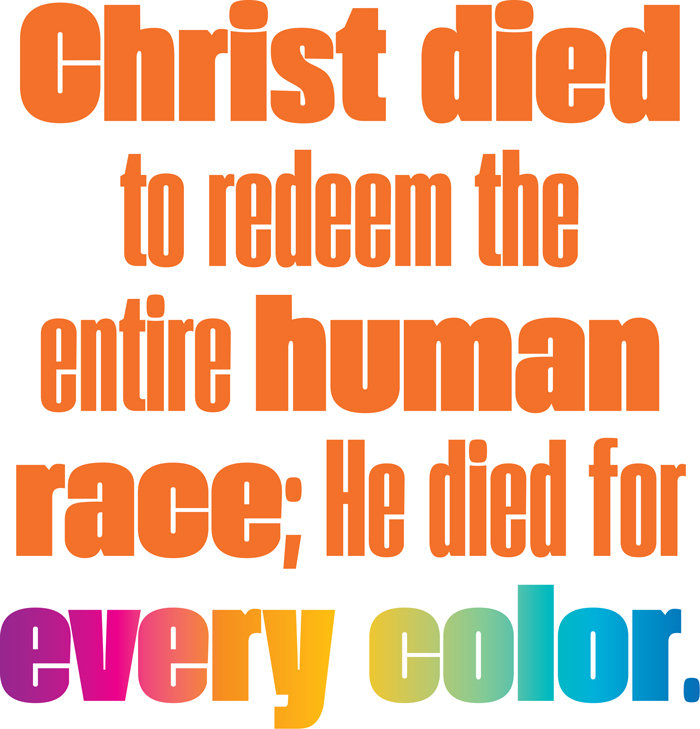 Christ died to redeem the entire human race; He died for every color.