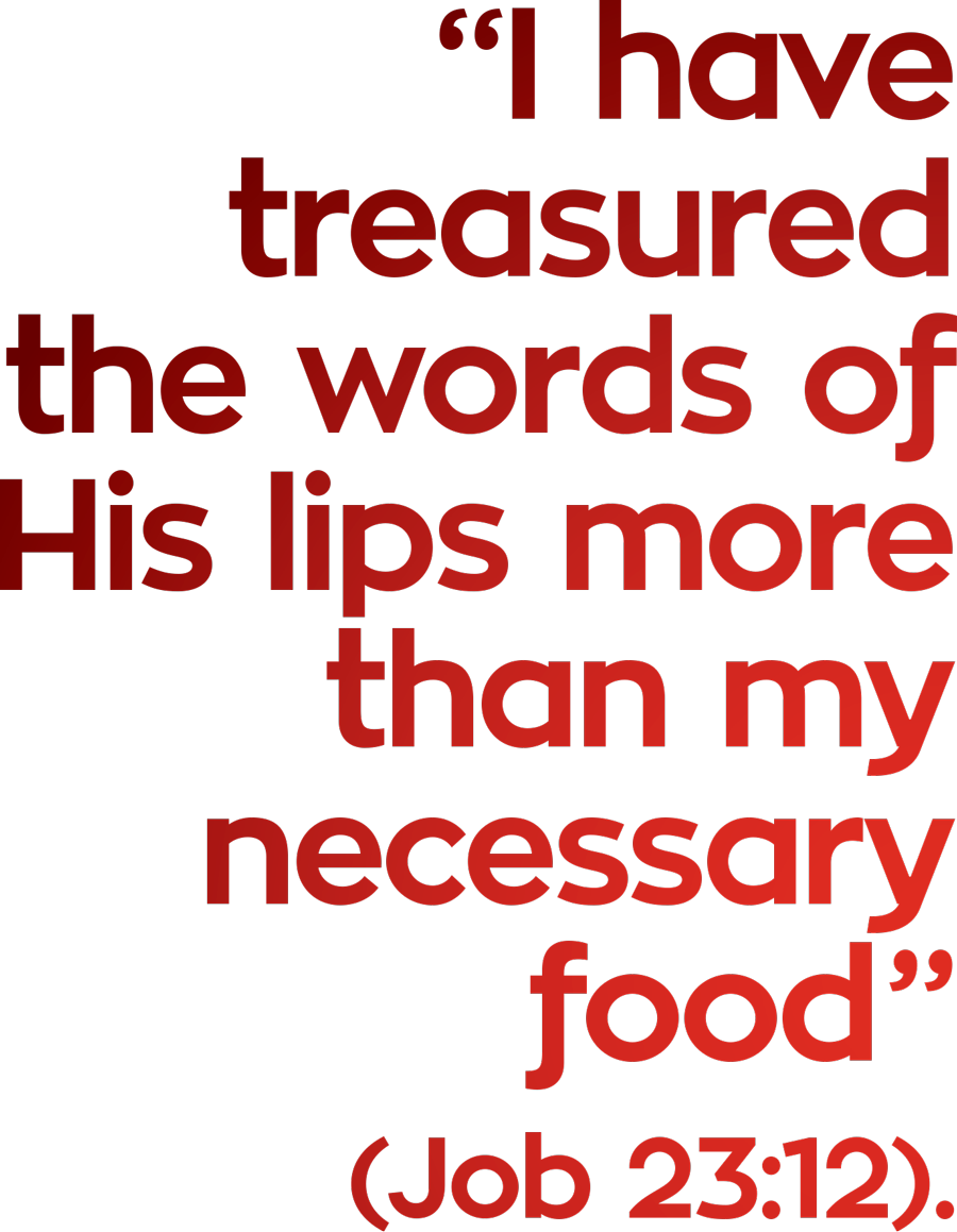 "I have treasured the words of His lips more than my necessary food" (Job 23:12) quote