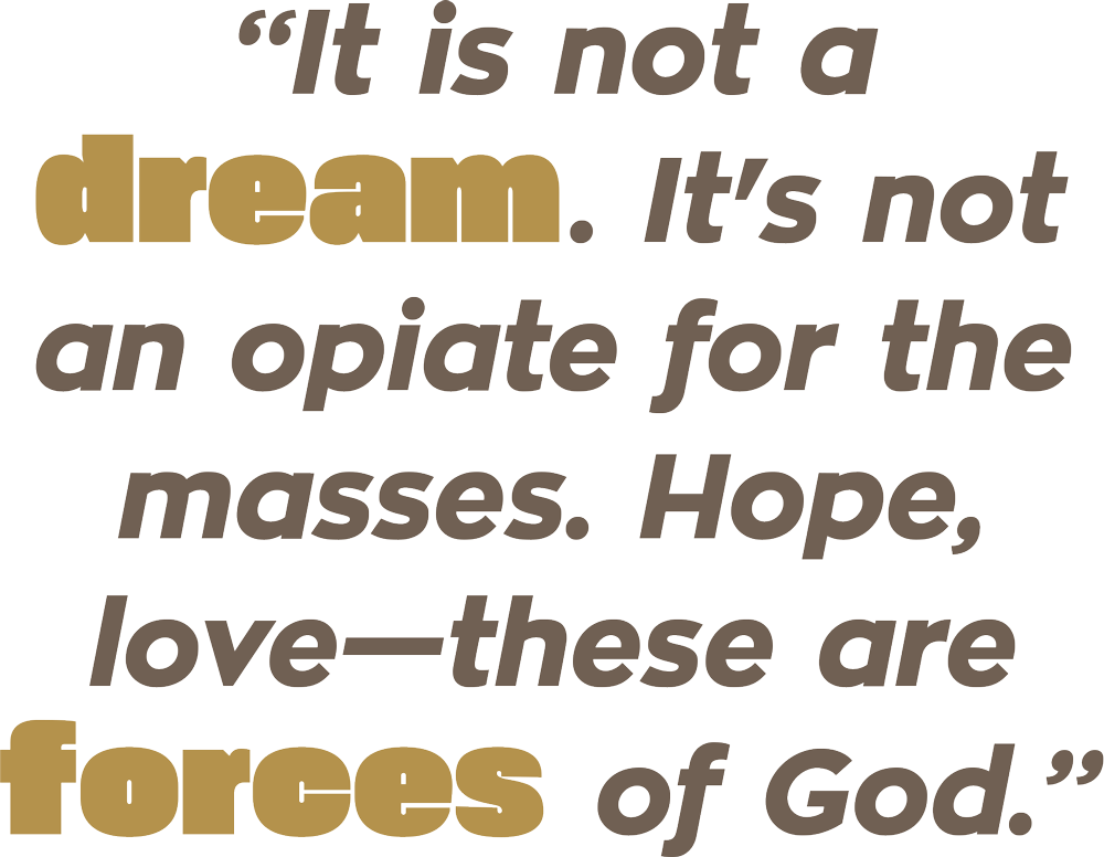 "It is not a dream. It's not an opiate for the masses. Hope, love - these are forces of God."