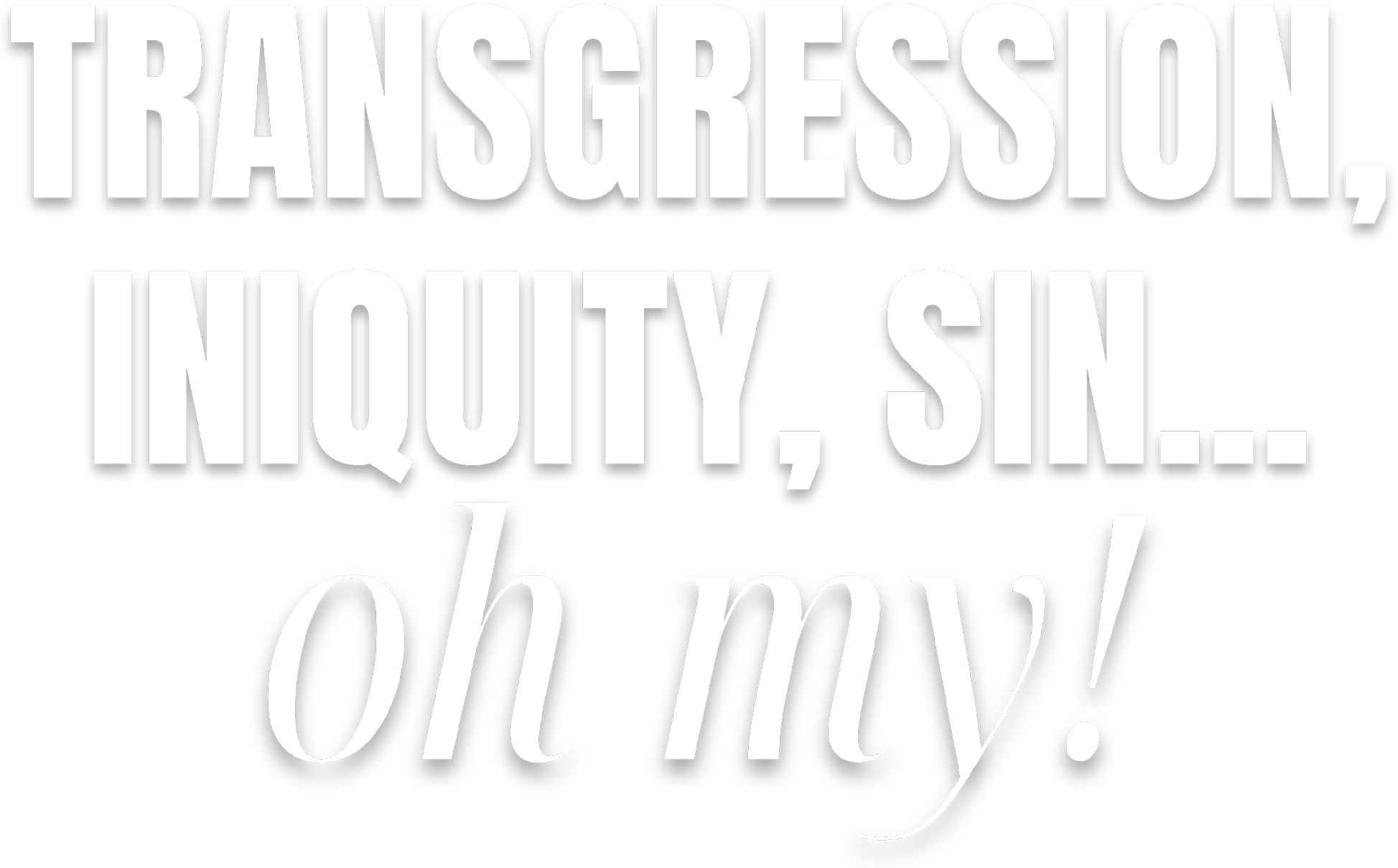Transgression, Iniquity, Sin... oh my!