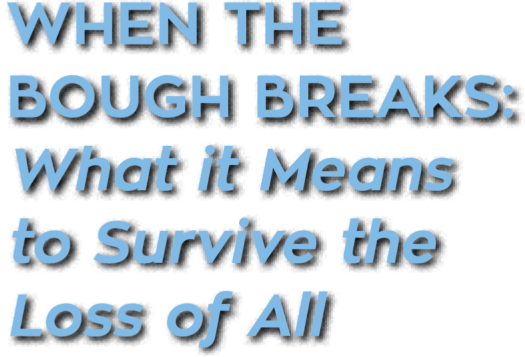 When the Bough Breaks: What it Means to Survive the Loss of All