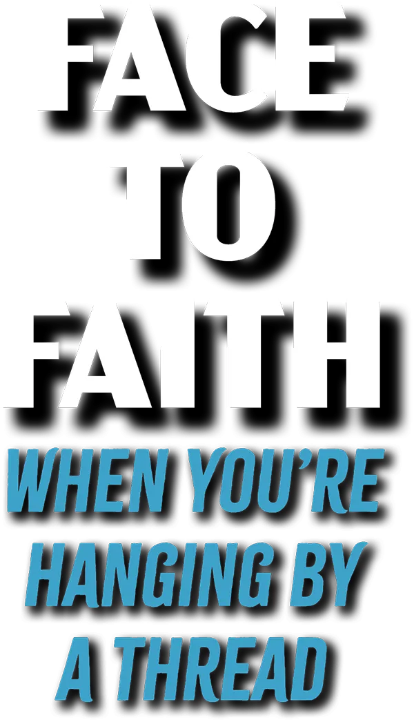 Face to faith when you're hanging by a thread