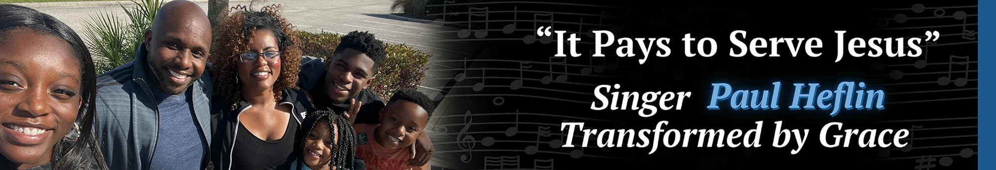 “It Pays to Serve Jesus” Singer Paul Heflin Transformed by Grace; Paul Heflin and his family