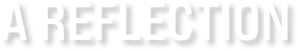 Text graphic that reads “A REFLECTION” in bold, uppercase letters with dark brown coloring and soft drop shadow effect, creating a slightly reflective visual impression.