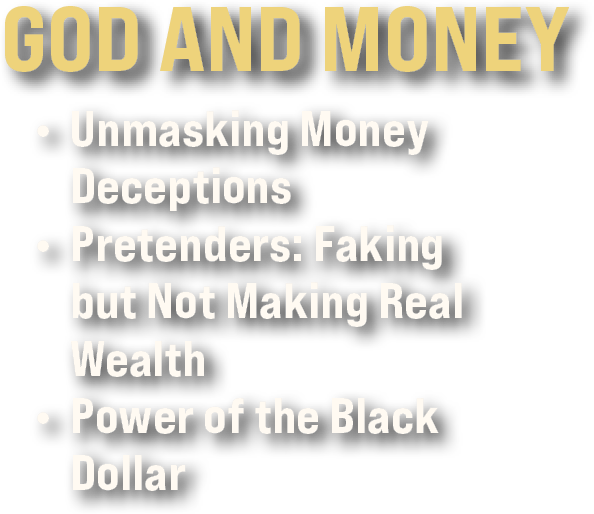 Text graphic titled “GOD AND MONEY” with a bullet point list: • Unmasking Money Deceptions • Pretenders: Faking but Not Making Real Wealth • Power of the Black Dollar