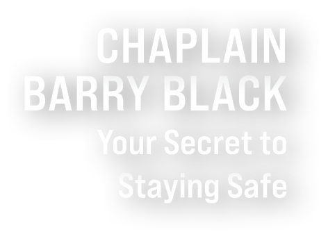 Graphic text that reads: “Chaplain Barry Black – Your Secret to Staying Safe” in bold white letters on a black rounded background.