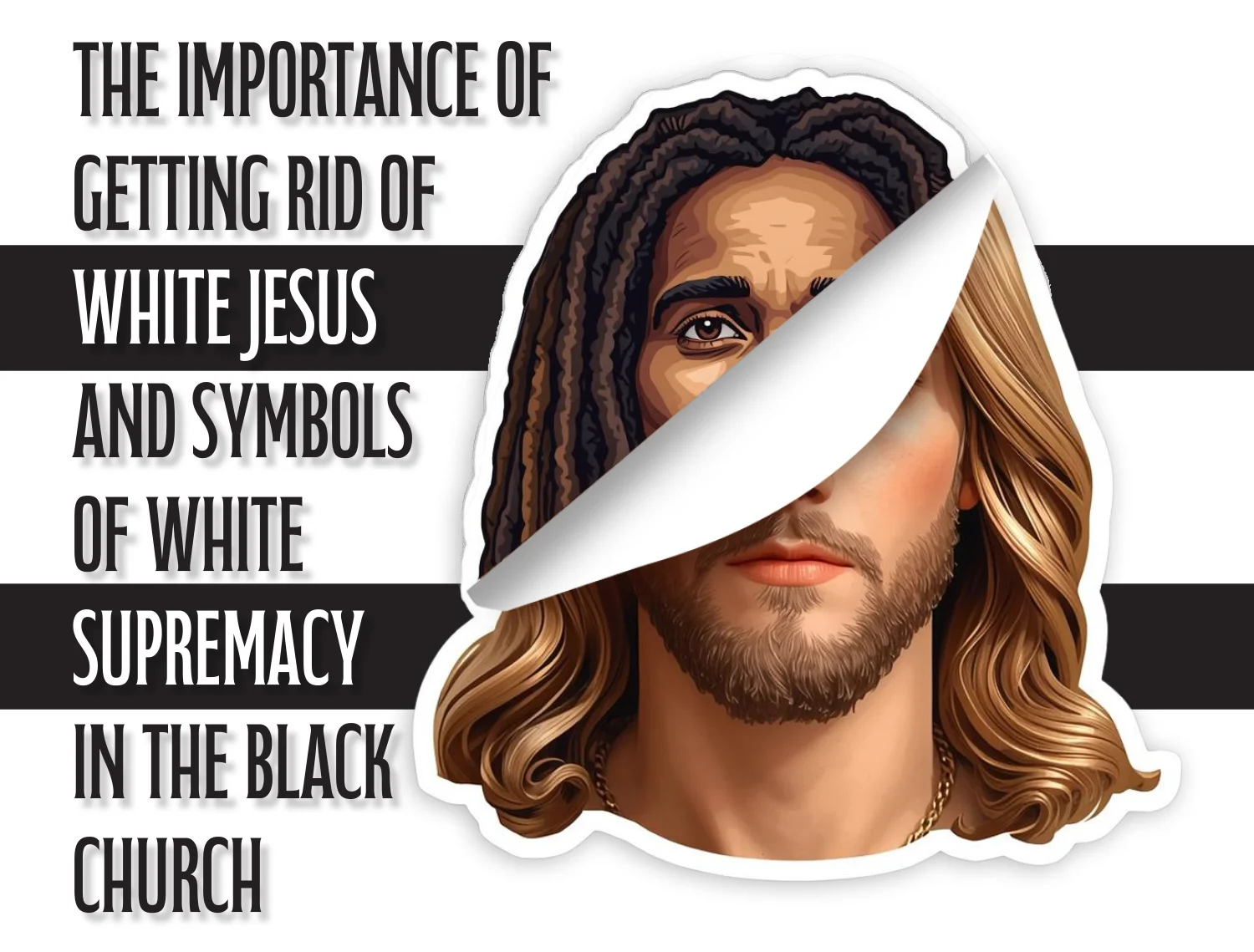 Title graphic for "The Importance of Getting Rid of White Jesus and Symbols of White Supremacy in the Black Church" featuring a split-face illustration of Jesus.